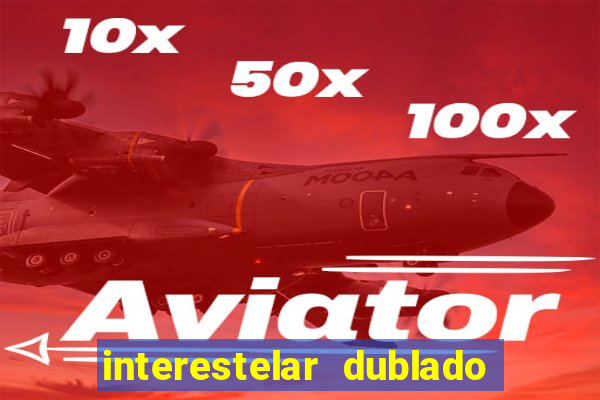 interestelar dublado 4k interestelar filme completo dublado